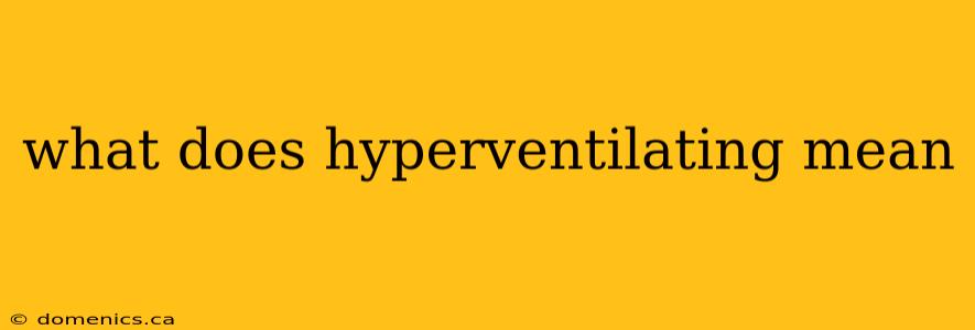 what does hyperventilating mean