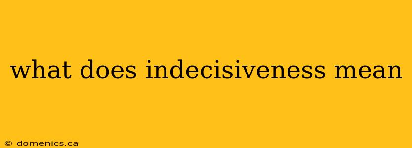 what does indecisiveness mean