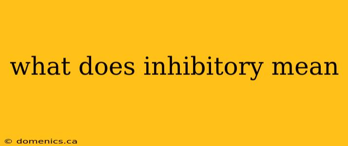 what does inhibitory mean