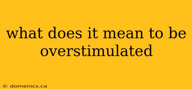 what does it mean to be overstimulated