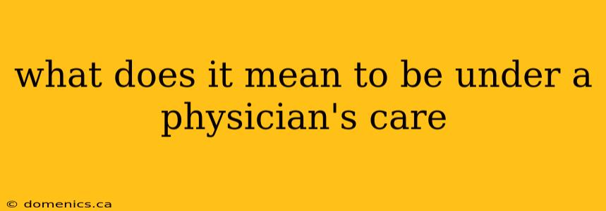 what does it mean to be under a physician's care