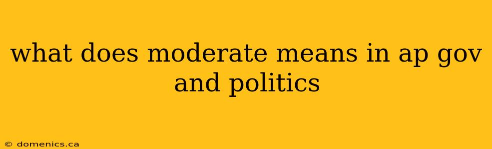 what does moderate means in ap gov and politics