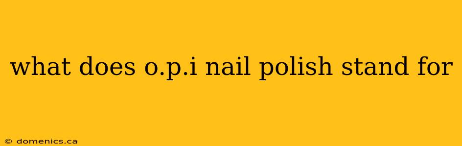 what does o.p.i nail polish stand for