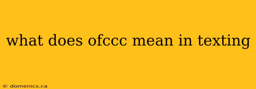 what does ofccc mean in texting