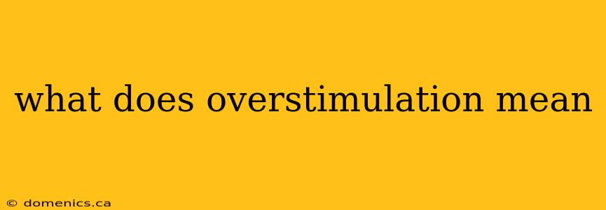 what does overstimulation mean