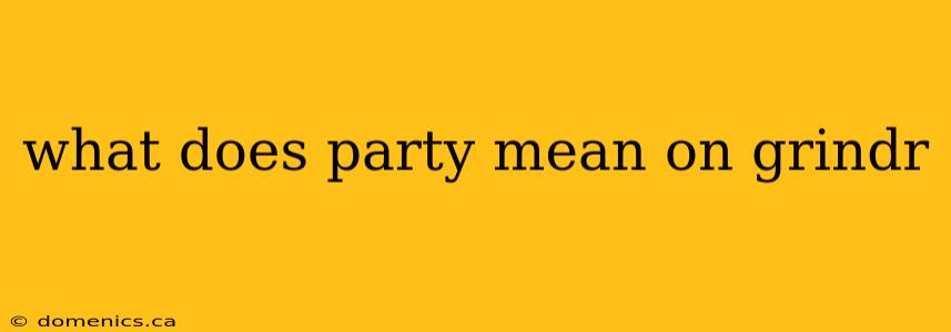 what does party mean on grindr