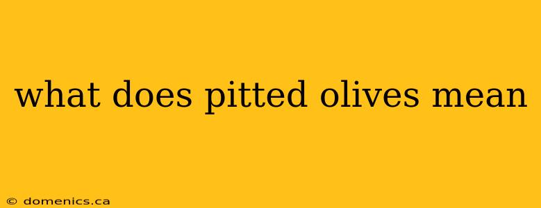 what does pitted olives mean