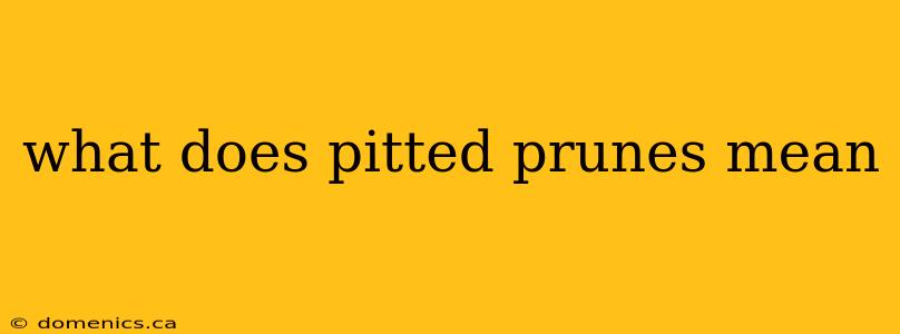 what does pitted prunes mean