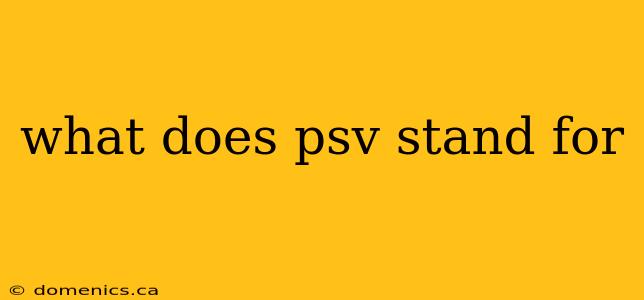 what does psv stand for