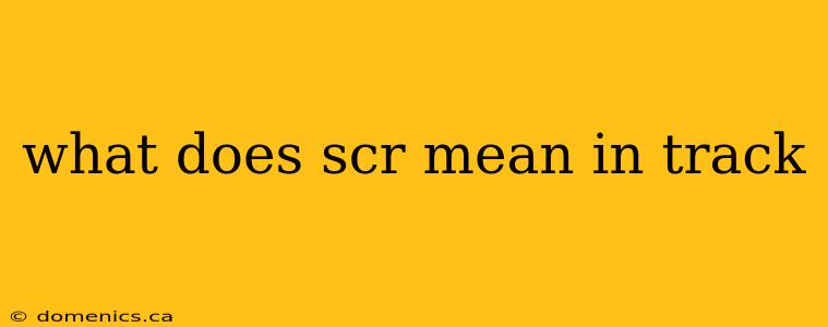 what does scr mean in track