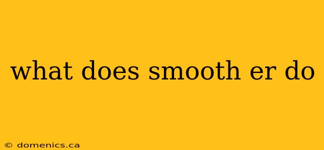 what does smooth er do