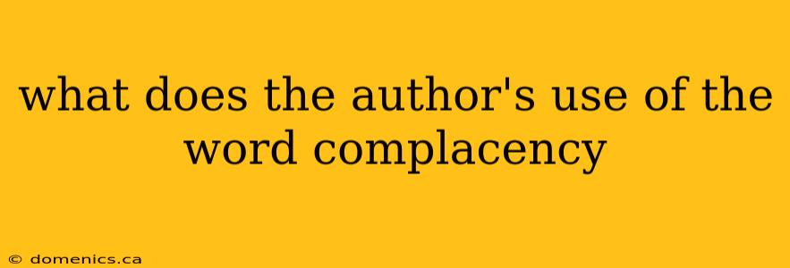 what does the author's use of the word complacency