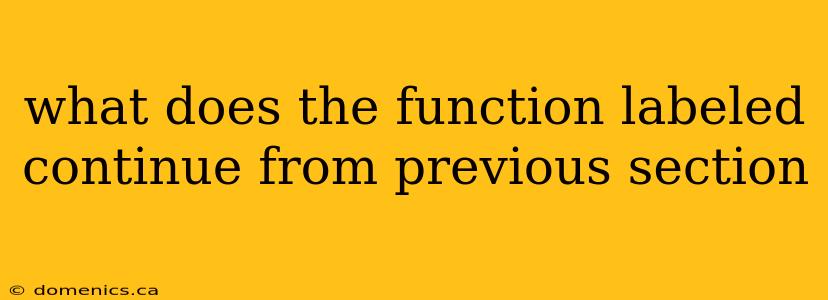 what does the function labeled continue from previous section