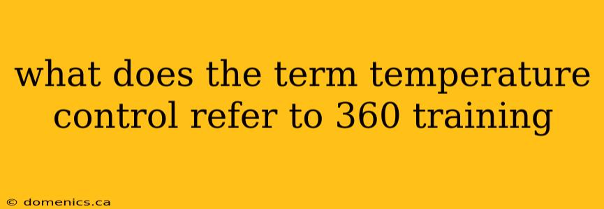 what does the term temperature control refer to 360 training