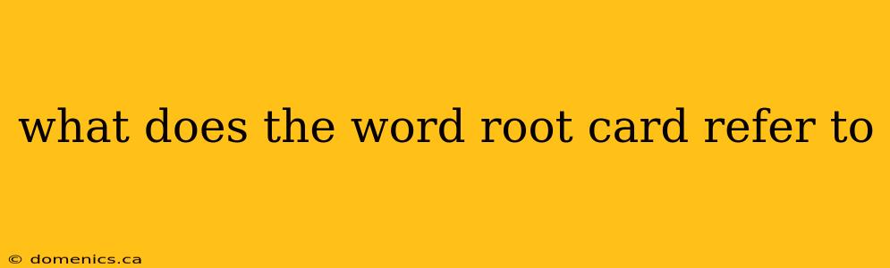 what does the word root card refer to