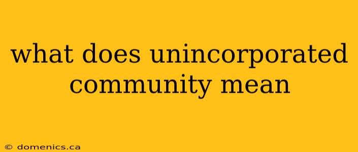 what does unincorporated community mean