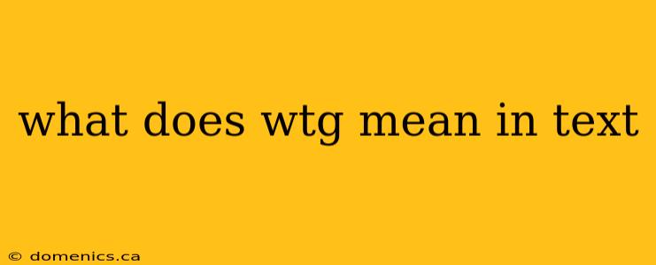 what does wtg mean in text