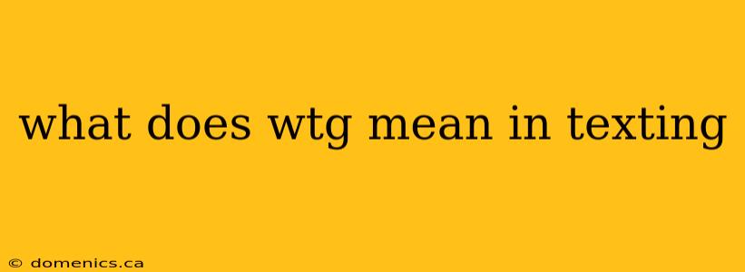 what does wtg mean in texting