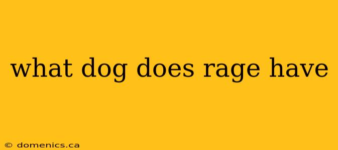 what dog does rage have