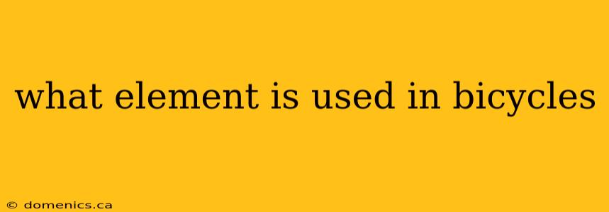 what element is used in bicycles