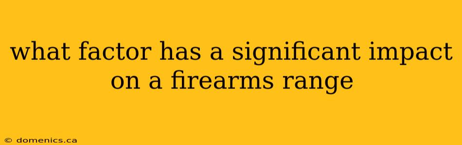 what factor has a significant impact on a firearms range