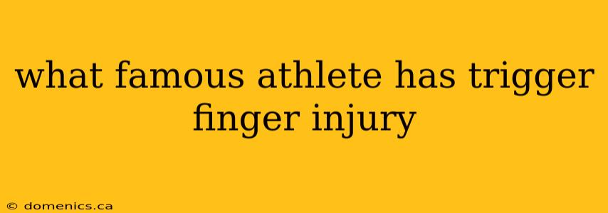 what famous athlete has trigger finger injury