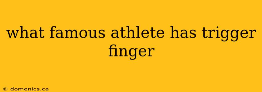 what famous athlete has trigger finger