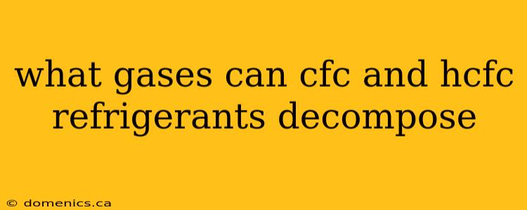 what gases can cfc and hcfc refrigerants decompose