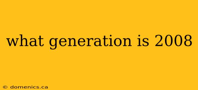 what generation is 2008