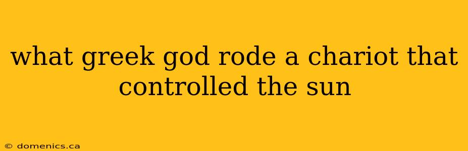 what greek god rode a chariot that controlled the sun