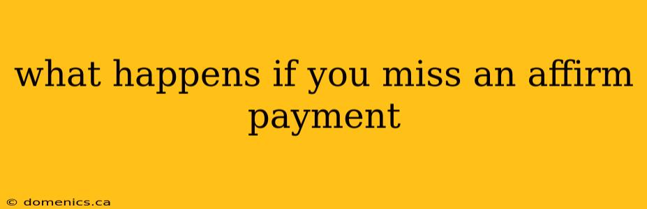 what happens if you miss an affirm payment