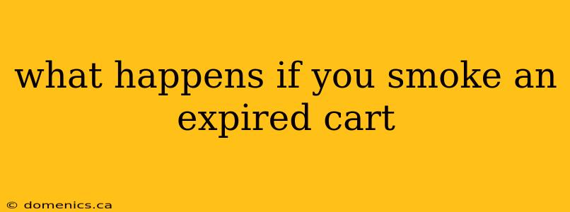 what happens if you smoke an expired cart