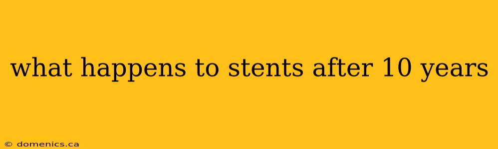 what happens to stents after 10 years