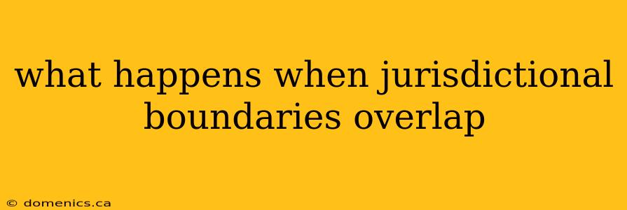 what happens when jurisdictional boundaries overlap