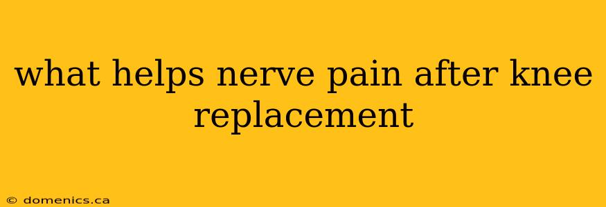 what helps nerve pain after knee replacement