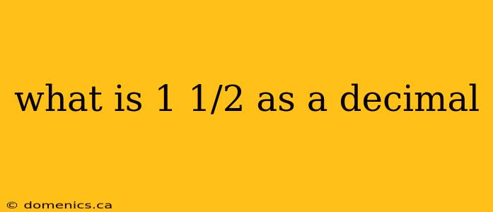 what is 1 1/2 as a decimal