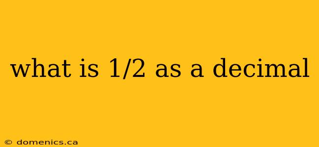 what is 1/2 as a decimal