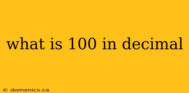 what is 100 in decimal