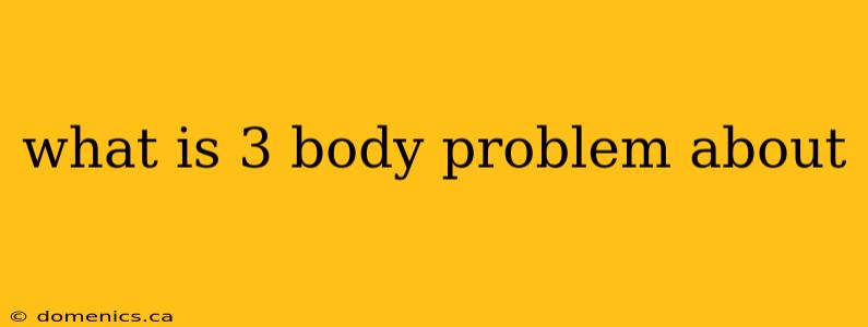 what is 3 body problem about