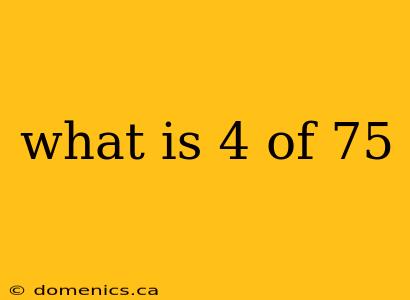 what is 4 of 75