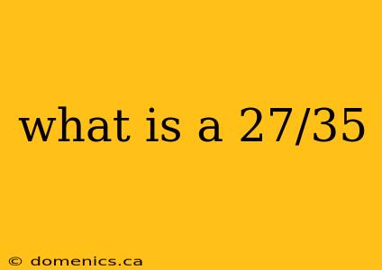 what is a 27/35