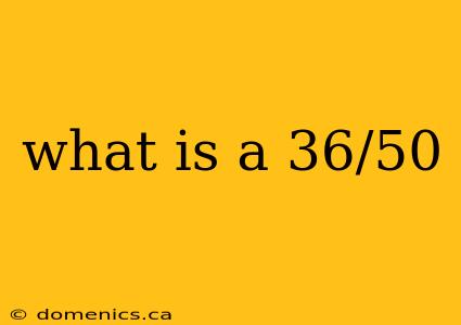 what is a 36/50