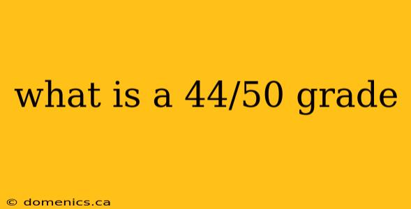 what is a 44/50 grade