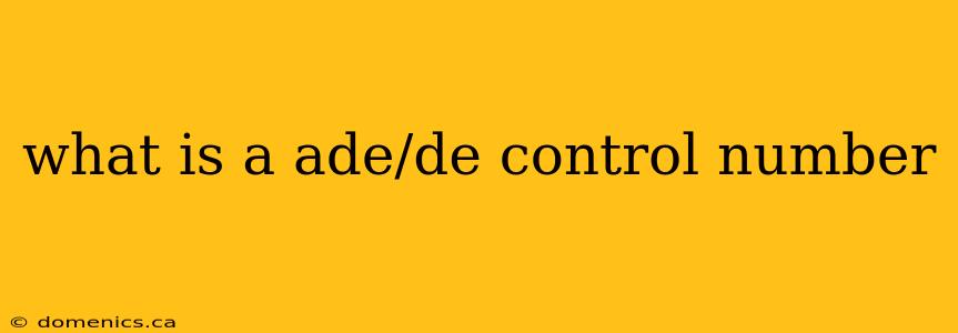 what is a ade/de control number