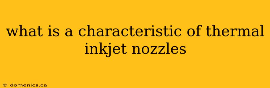 what is a characteristic of thermal inkjet nozzles