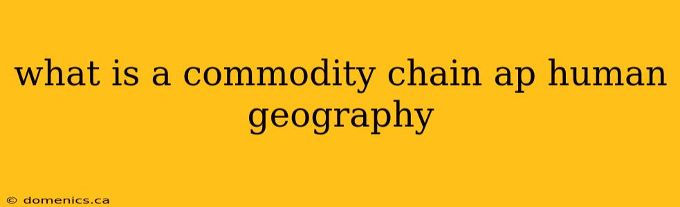 what is a commodity chain ap human geography