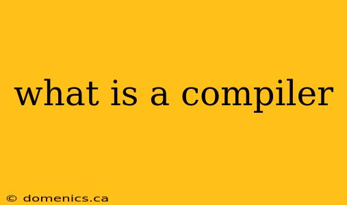 what is a compiler