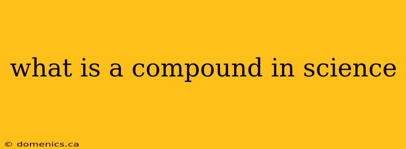 what is a compound in science