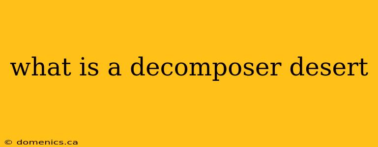 what is a decomposer desert