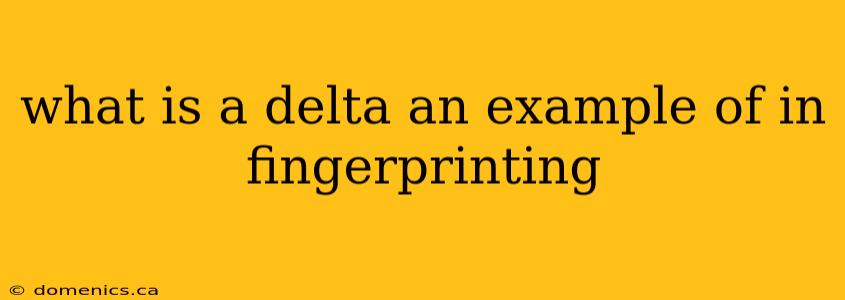 what is a delta an example of in fingerprinting